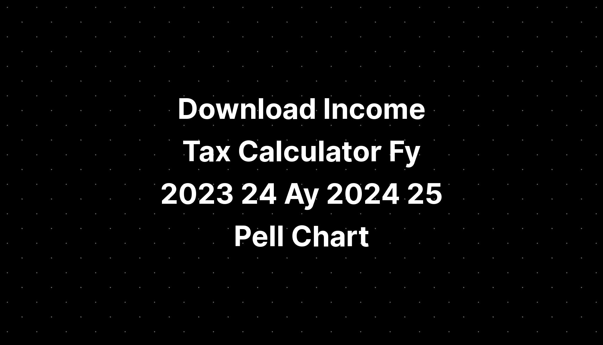 Download Income Tax Calculator Fy 2023 24 Ay 2024 25 Pell Chart - PELAJARAN